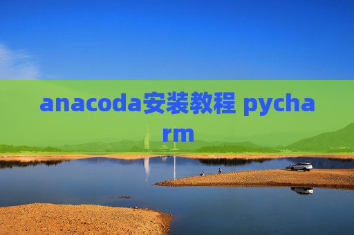 anacoda安装教程 pycharm anacoda安装教程 pycharm